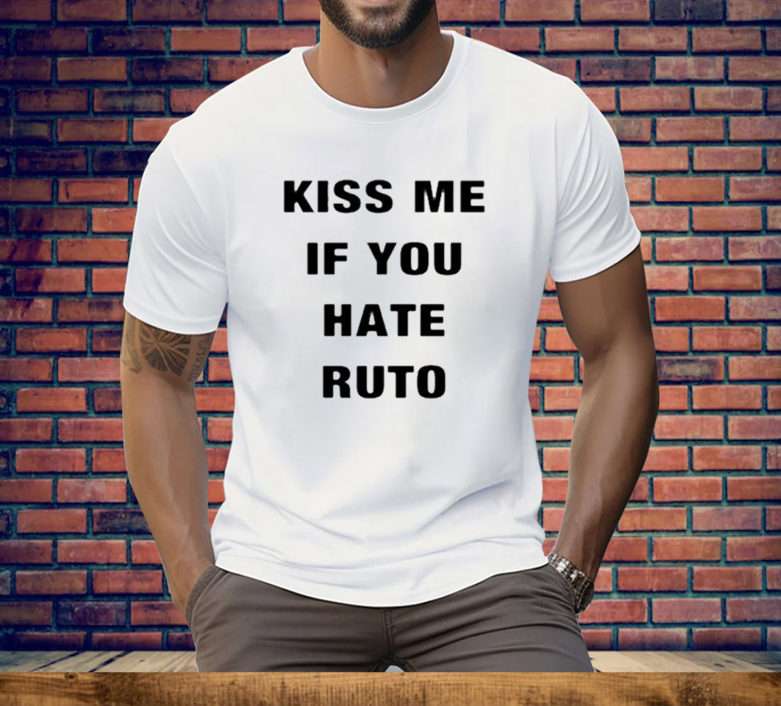 Kiss Me If You Hate Ruto Tee Shirt