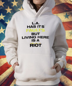 LA Has It’s Faults But living Here Is A Riot T-Shirt