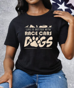 Life Is Better With Race Cars And Dogs Tee Shirt