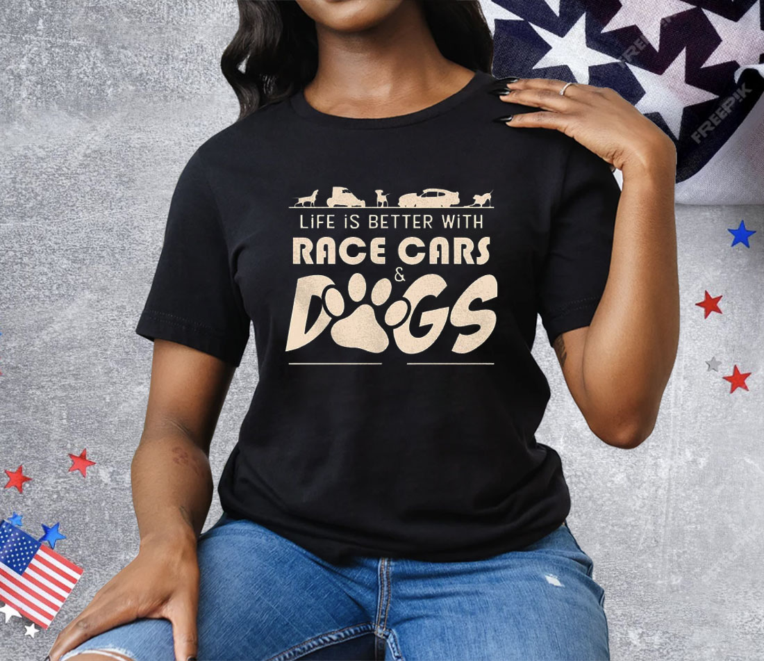 Life Is Better With Race Cars And Dogs Tee Shirt