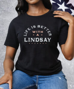 Life Is Better with a Lindsay Name Funny Sarcastic Tee Shirt