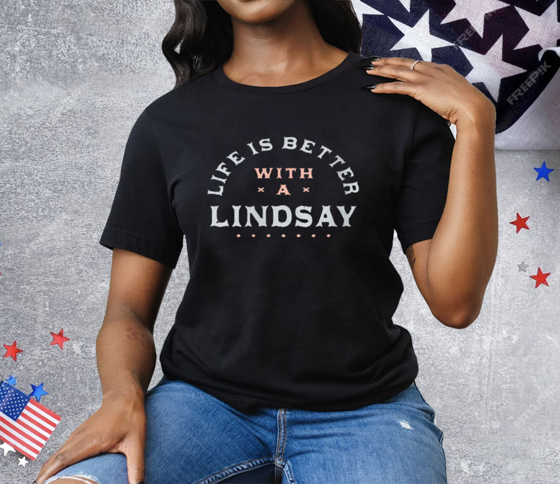 Life Is Better with a Lindsay Name Funny Sarcastic Tee Shirt