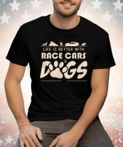 Life Is Better With Race Cars And Dogs Tee Shirt