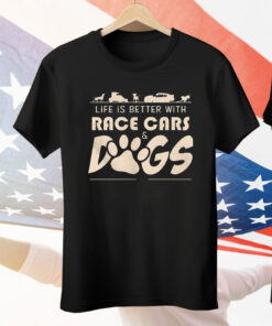 Life Is Better With Race Cars And Dogs Tee Shirt