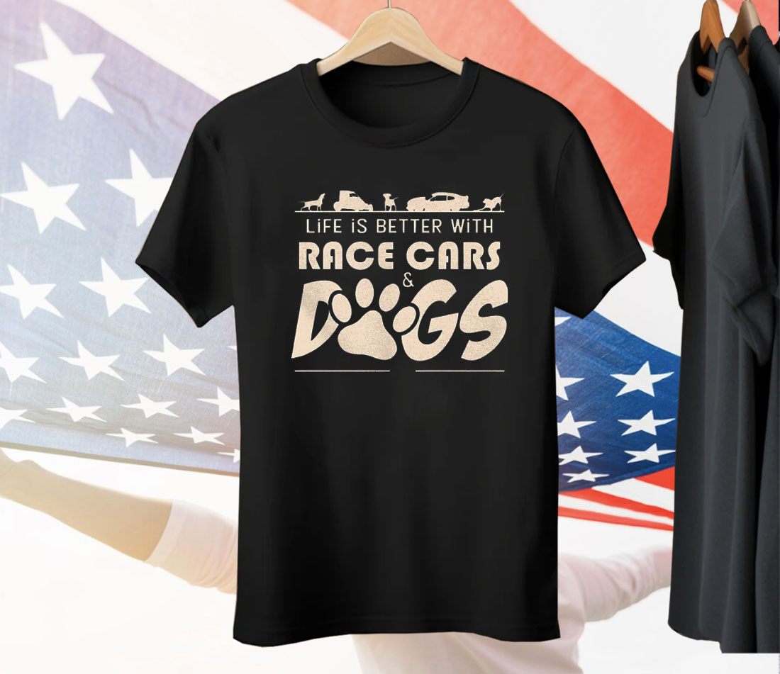 Life Is Better With Race Cars And Dogs Tee Shirt