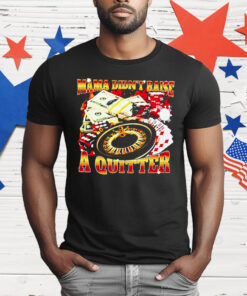 Mama Didn’t Raise A Quitter T-Shirt