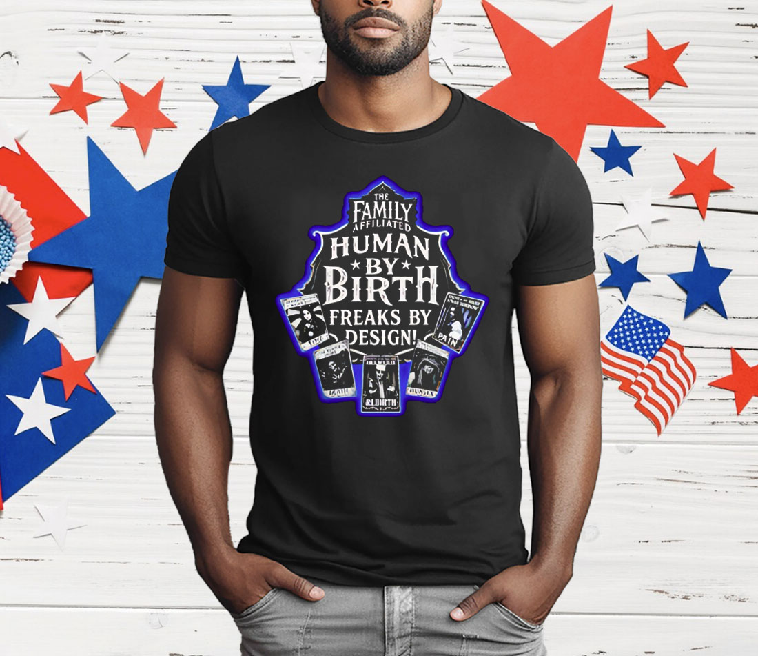 The Family Affiliated Human By Birth Freaks By Design T-Shirt