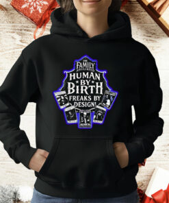 The Family Affiliated Human By Birth Freaks By Design T-Shirt