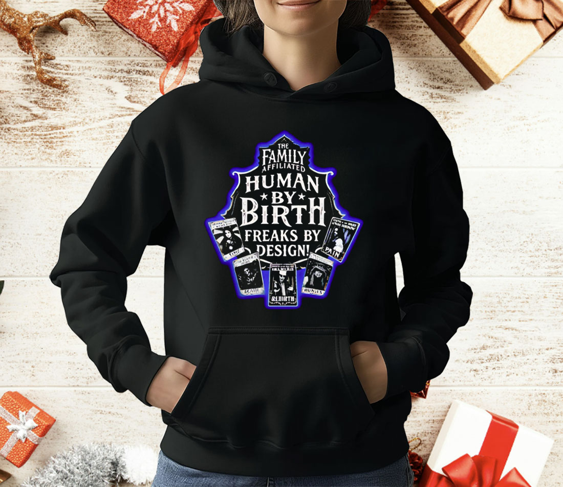 The Family Affiliated Human By Birth Freaks By Design T-Shirt