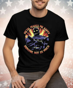 The Iron Giant Metal Makes Me Happy Humans Not So Much Tee Shirt