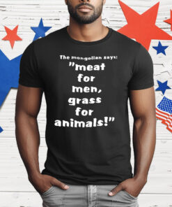 The Mongolian Says Meat For Men Grass For Animals T-Shirt