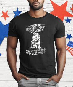 Unicorn I’ve Done Horrible Things For Money T-Shirt