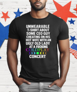 Unwearable T-Shirt About Some Ceo Guy Cheating On His Hot Wife Coldplay T-Shirt