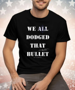 We All Dodged That Bullet Tee Shirt