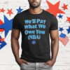 We’ll Pay What We Owe You NBA T-Shirt