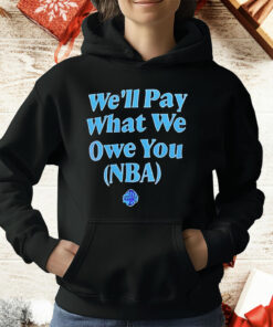 We’ll Pay What We Owe You NBA T-Shirt