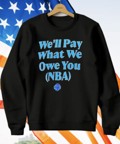 We’ll Pay What We Owe You NBA T-Shirt