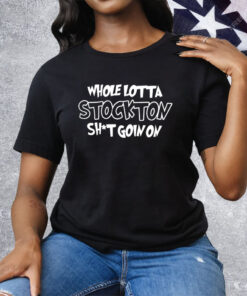 Whole Lotta Stockton Shit Goin On Tee Shirt