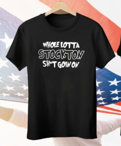 Whole Lotta Stockton Shit Goin On Tee Shirt