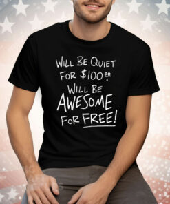 Will Be Quiet For 100 Will Be Awesome For Free Tee Shirt