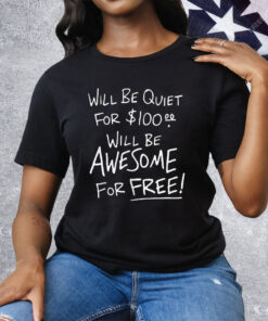 Will Be Quiet For 100 Will Be Awesome For Free Tee Shirt