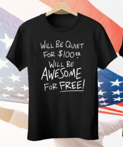 Will Be Quiet For 100 Will Be Awesome For Free Tee Shirt