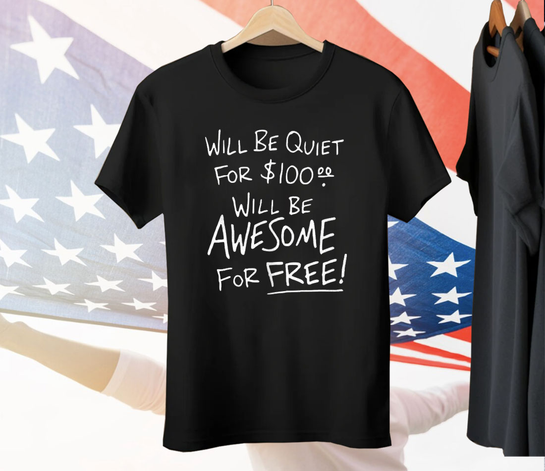Will Be Quiet For 100 Will Be Awesome For Free Tee Shirt