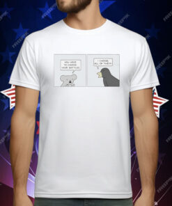 You Have To Choose Your Battles I Choose All Of Them T-Shirt