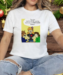 You Two Need To Stop Wasting Electricity On Pointless Hobbies Tee Shirt