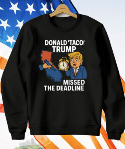 Donald Taco Trump Missed The Deadline T-Shirt