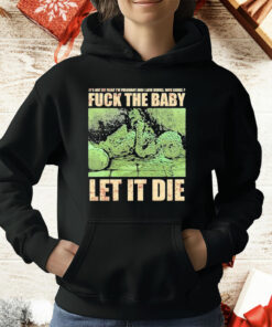 Dying Fetus Fuck The Baby Let It Die It’s Not My Fault I’m Pregnant And I Love Drugs Who Cares T-Shirt