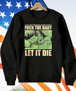 Dying Fetus Fuck The Baby Let It Die It’s Not My Fault I’m Pregnant And I Love Drugs Who Cares T-Shirt