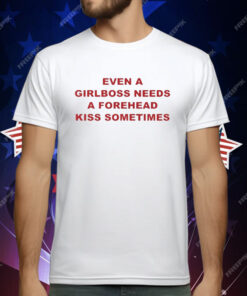 Even A Girlboss Needs A Forehead Kiss Sometimes T-Shirt