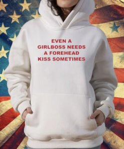 Even A Girlboss Needs A Forehead Kiss Sometimes T-Shirt