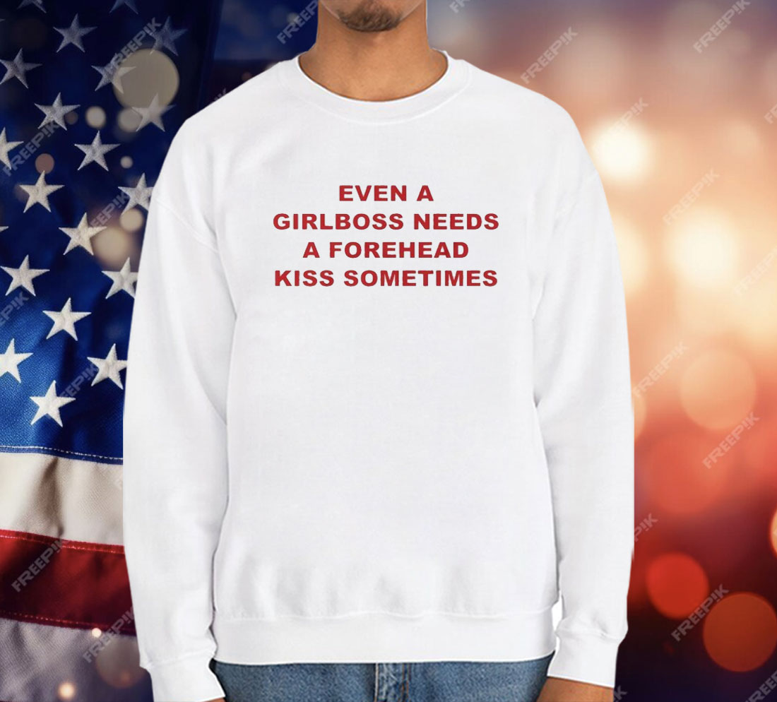 Even A Girlboss Needs A Forehead Kiss Sometimes T-Shirt