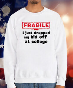 Fragile I Just Dropped My Kid Off At College T-Shirt