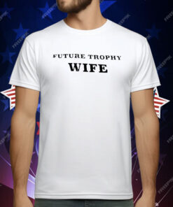Future Trophy Wife T-Shirt