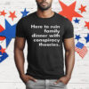 Here To Ruin Family Dinner With Conspiracy Theories T-Shirt
