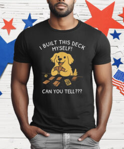 I Built This Deck Myself Can You Tell Dog T-Shirt