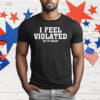 I Feel Violated Do It Again T-Shirt