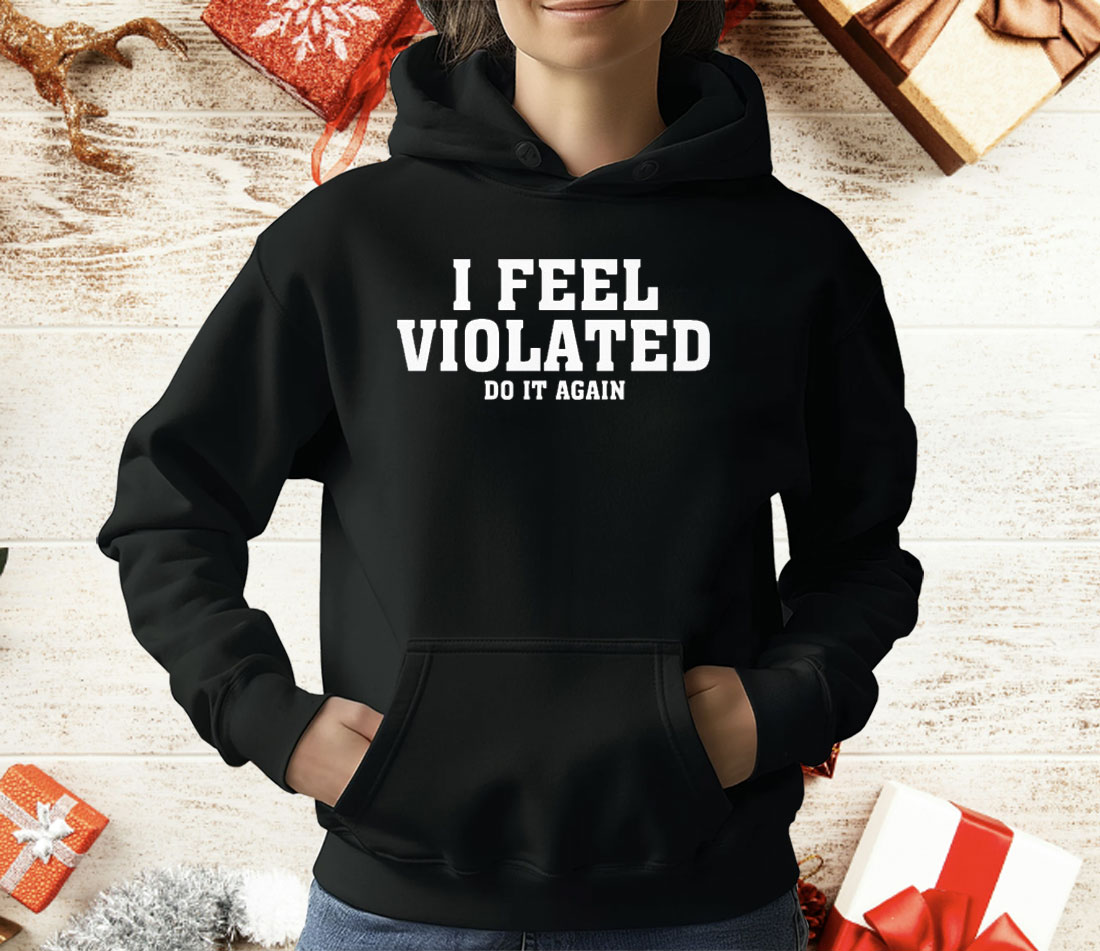 I Feel Violated Do It Again T-Shirt