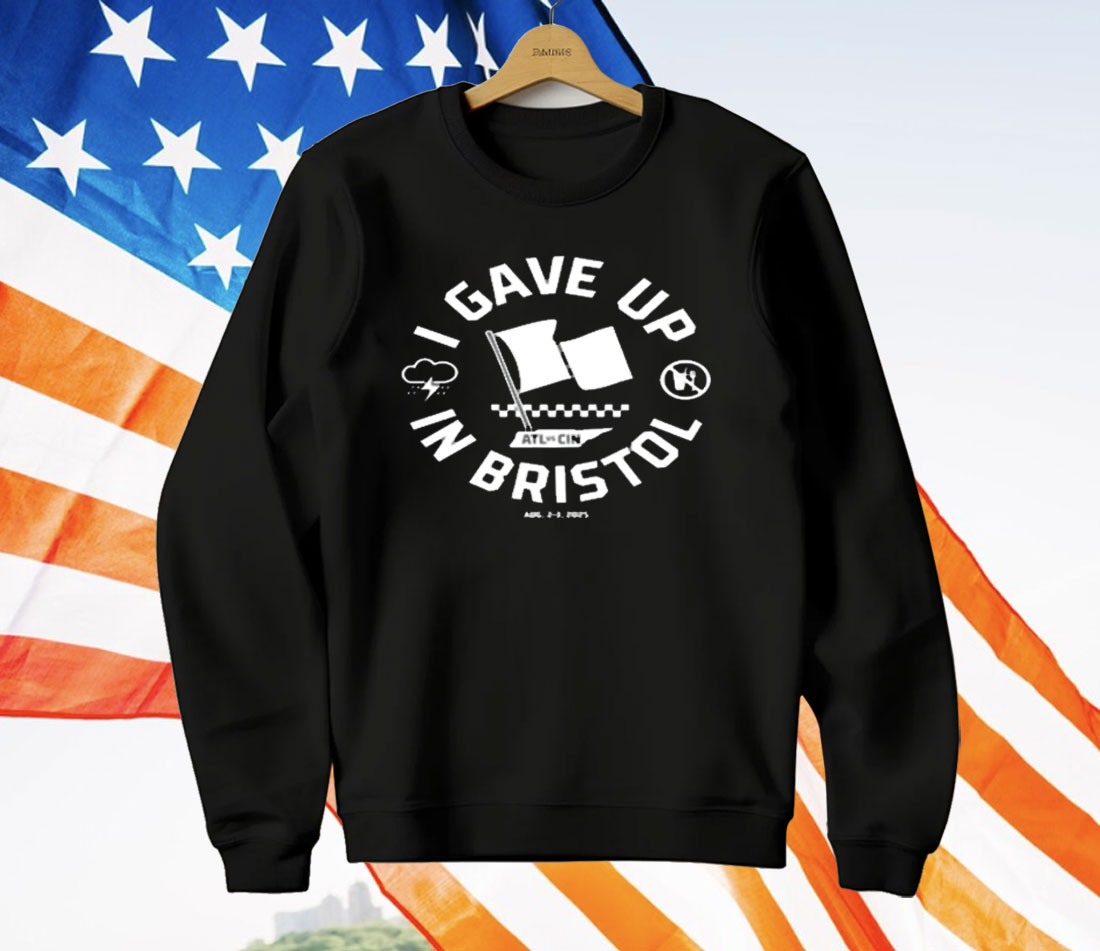 I Gave Up In Bristol Atl Cin T-Shirt