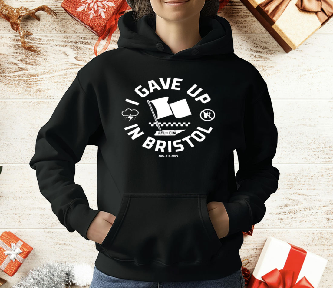 I Gave Up In Bristol Atl Cin T-Shirt