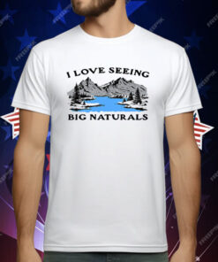I Love Seeing Big Naturals T-Shirt