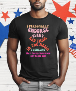 I Personally Endorse Every Bad Thing In The Media T-Shirt