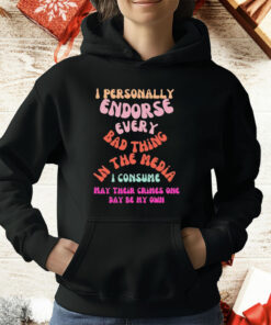 I Personally Endorse Every Bad Thing In The Media T-Shirt