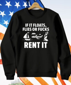 If It Floats Flies Or Fucks Rent It T-Shirt