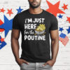 I’m Just Here For The Poutine Canadian Fries Cheese Potatoes T-Shirt