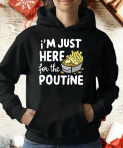 I’m Just Here For The Poutine Canadian Fries Cheese Potatoes T-Shirt