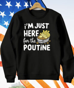 I’m Just Here For The Poutine Canadian Fries Cheese Potatoes T-Shirt